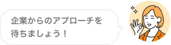 企業からのアプローチを待ちましょう！